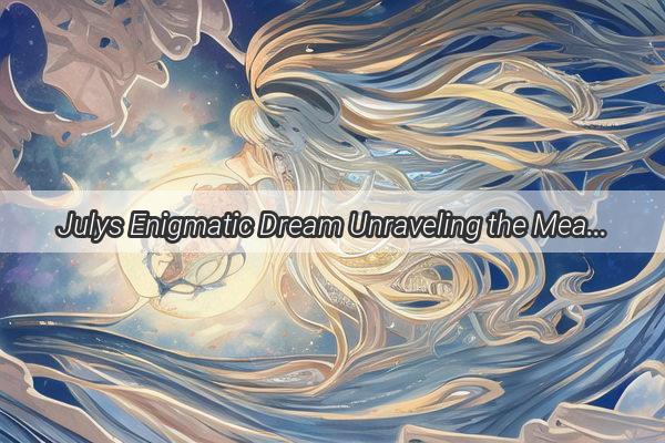 Julys Enigmatic Dream Unraveling the Meaning Behind an Elders Request